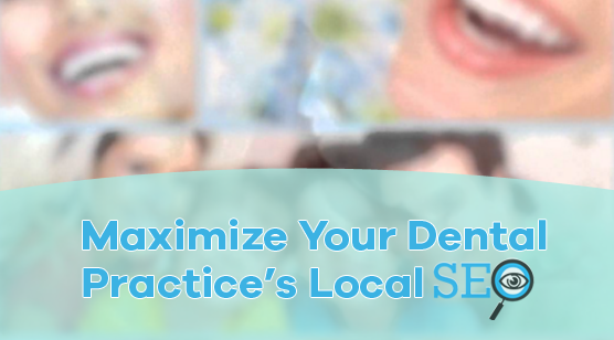 Maximize Your Dental Practice’s Local